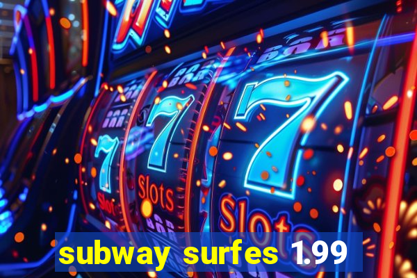 subway surfes 1.99